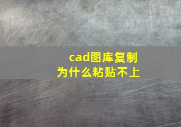 cad图库复制 为什么粘贴不上